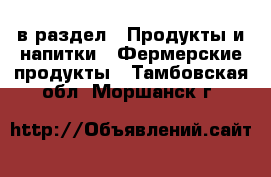  в раздел : Продукты и напитки » Фермерские продукты . Тамбовская обл.,Моршанск г.